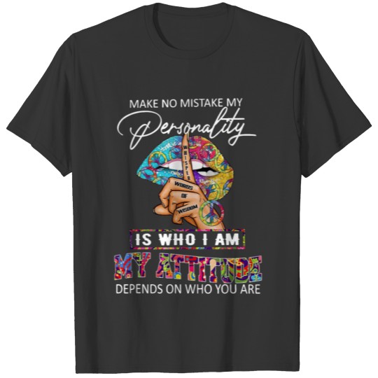 My personality is who I am my attitude depends on T-shirt