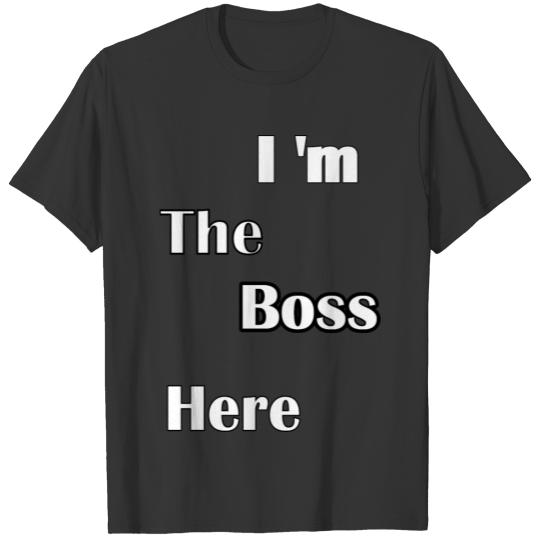 im the boss here T Shirts