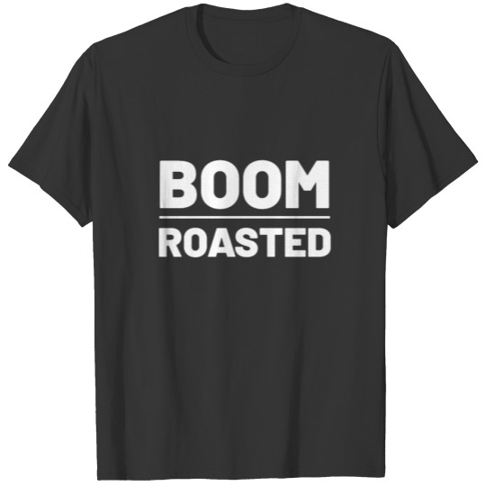 Boom. Roasted. Joke T-shirt