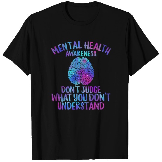 Mental Health Awareness, Don't Judge What You T Shirts