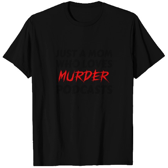 Murder Podcast True Crime : just a Mom T Shirts