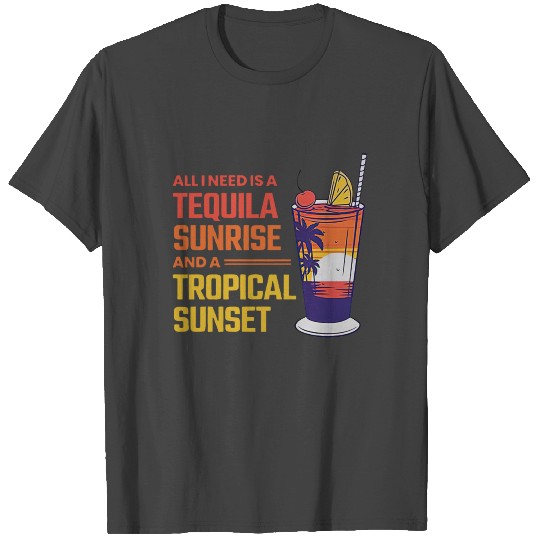 All I Need Is Tequila Sunrise And A Tropical Sunse T Shirts