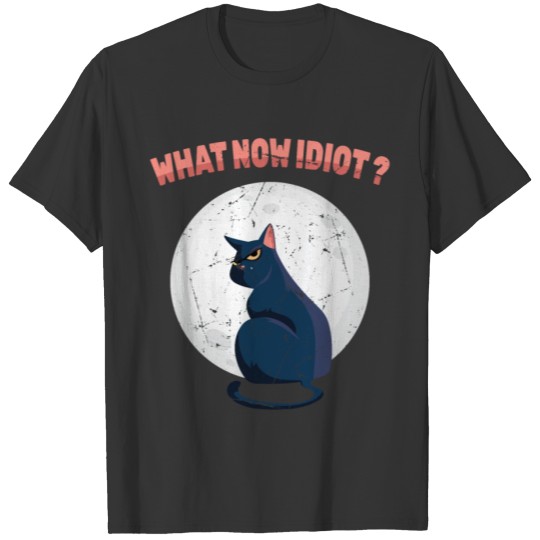 Mean Cat - What Now Idiot ? - Stubborn Pets - T-shirt