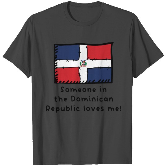 Someone in the Dominican Republic Loves Me Flag T Shirts