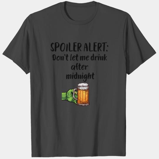 SPOILER ALERT : Don't let me drink after midnight T Shirts