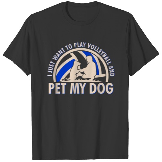 I Just Want To Play Volleyball And Pet My Dog T-shirt
