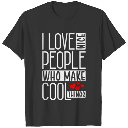 i love nice people who make cool things T-shirt