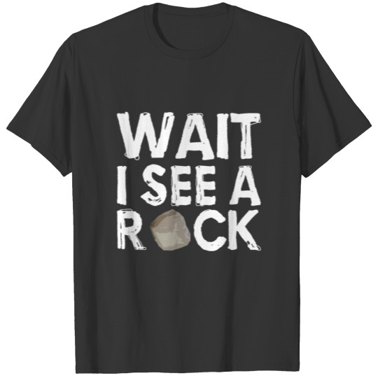 GEOLOGY GEOLOGIST ROCK Wait I see a Rock T-shirt