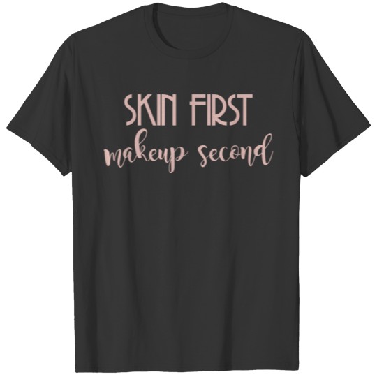 Skin First Makeup Second Skincare lover Makeup Art T Shirts
