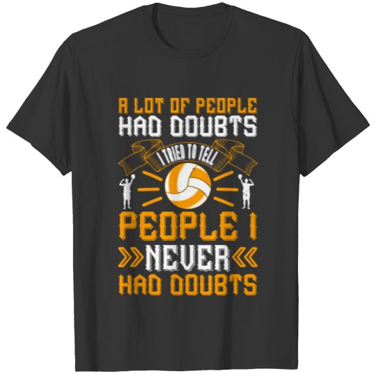 A lot of people had doubts. I tried to tell people T-shirt