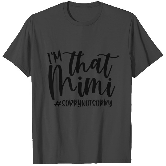 I'm that Mimi SorryNotSorry Sorry Not Sorry Funny T Shirts