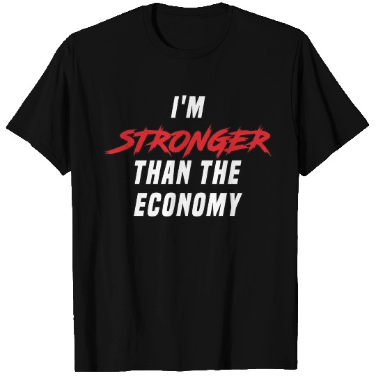 I'm Stronger Than The Economy T Shirts