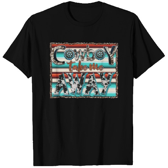 Cowboy Take Me Away T Shirts