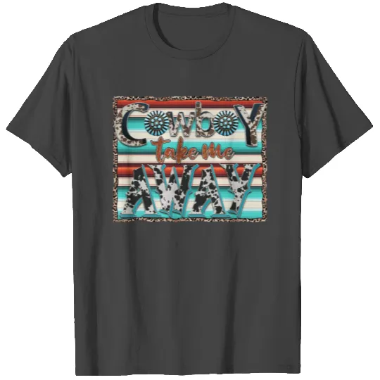 Cowboy Take Me Away T Shirts