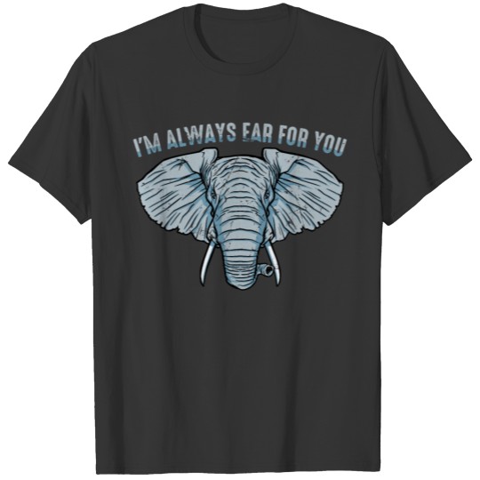 Elephant - I'm Always Ear For You - Animal Lover - T-shirt