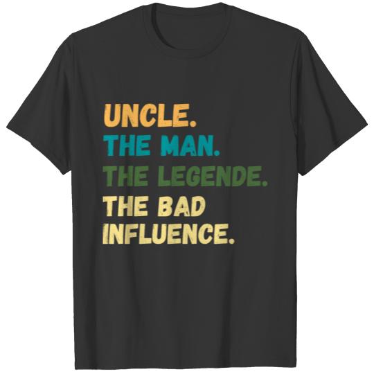 uncle the man the legend the bad influence T Shirts