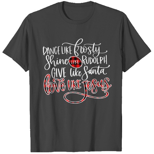 Xmas Dance Like Frosty-Shine Like Rudolph Love Lik T Shirts