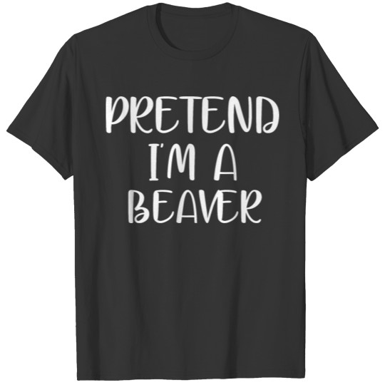 pretend im a BEAVER T-shirt