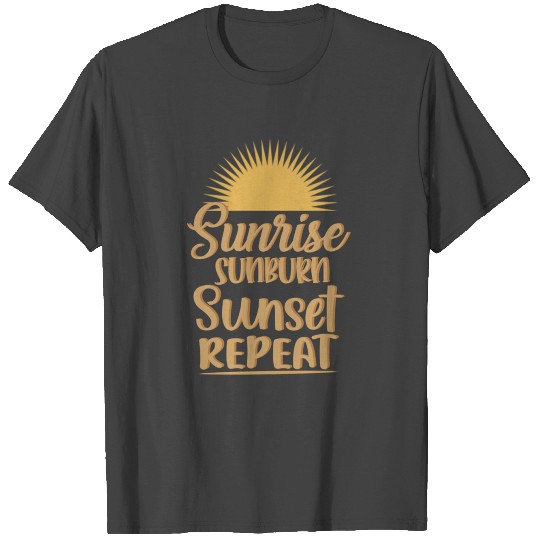 Sunrise Sunburn sunset repeat T Shirts