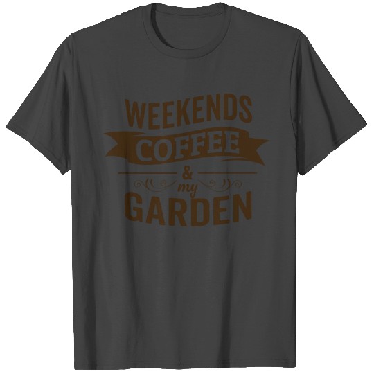 Funny saying weekends coffee and my garden T Shirts