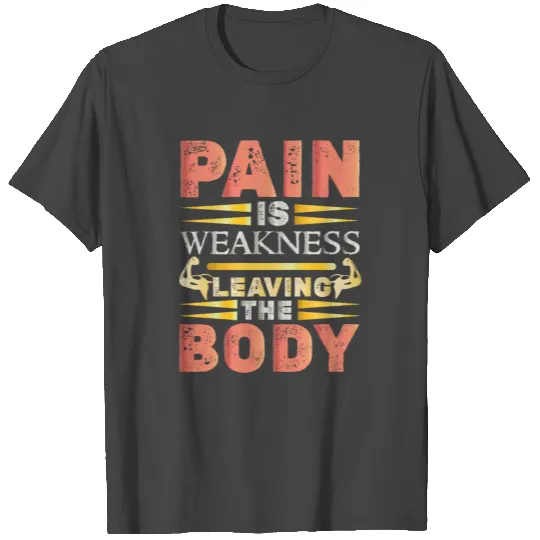 Pain Is Weakness Leaving The Body T Shirts