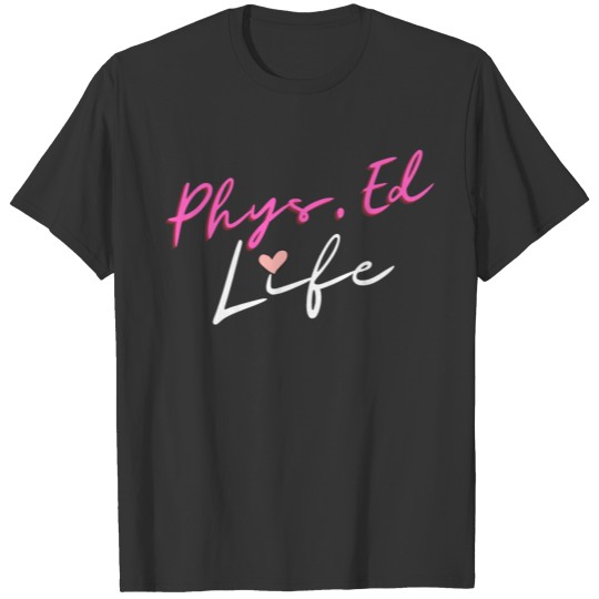 Physical Education Teacher- Phys.Ed Life T-shirt