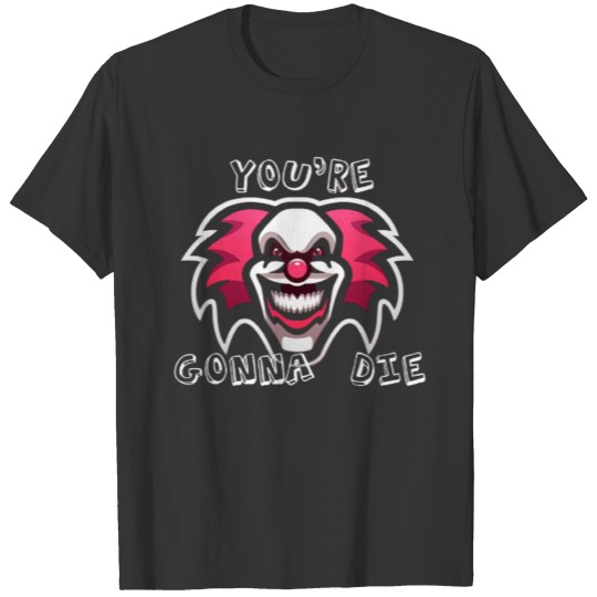 Crazy Clown-Your're gonna die T-shirt