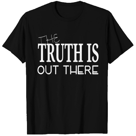 THE TRUTH IS OUT THERE T Shirts