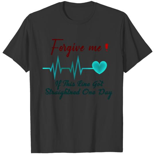 forgive me if this line got straightned one day qu T-shirt