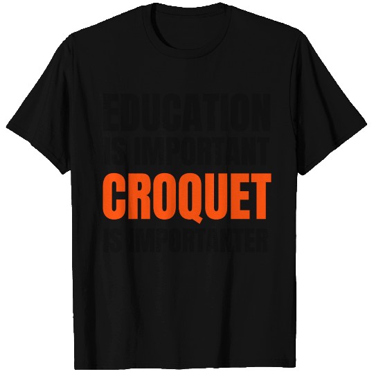 Education is important Croquet is importanter T Shirts