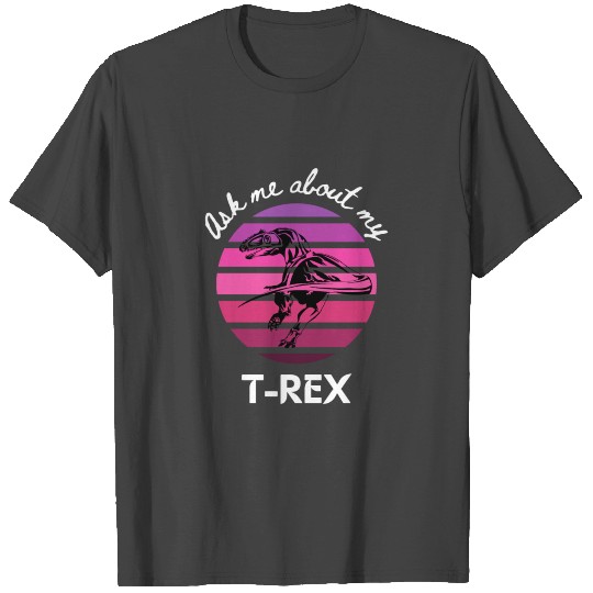 Ask me about my Trex T Shirts