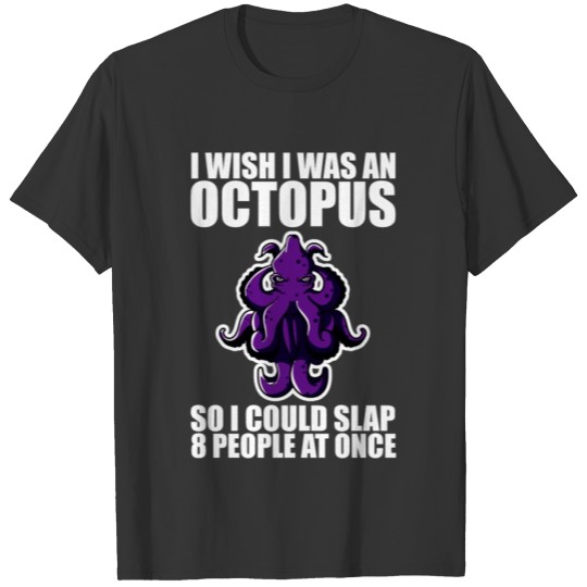I Wish I Was An Octopus So I Could Slap 8 People T-shirt
