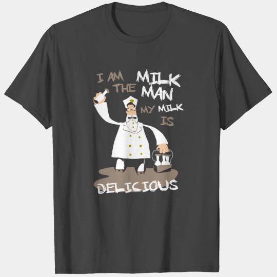 I am the milkman my milk is delicious T Shirts
