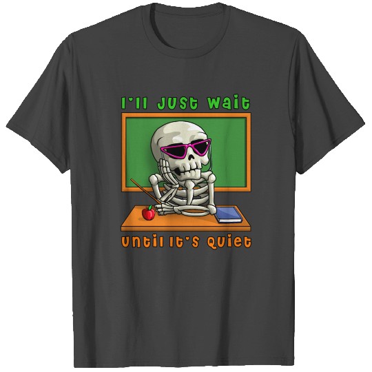 I'll Just Wait Until It's Quiet Halloween Skeleton T Shirts