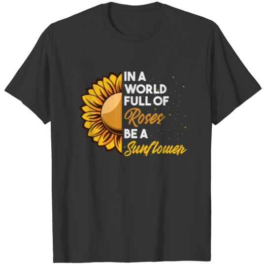 In a World Full of Roses Be a Sunflower Women Men T-shirt