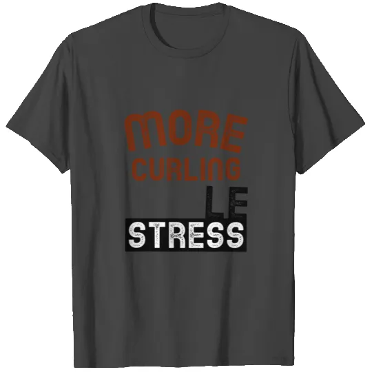 More curling Less stress T Shirts