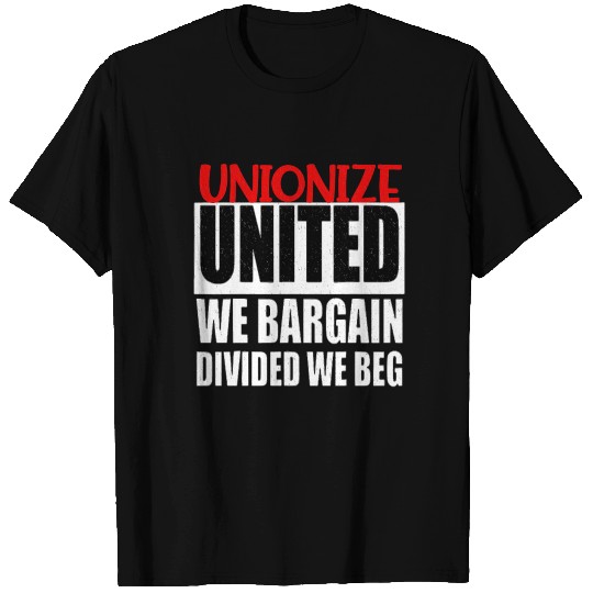 United We Bargain, Divided We Beg - Labor Union Pr T Shirts