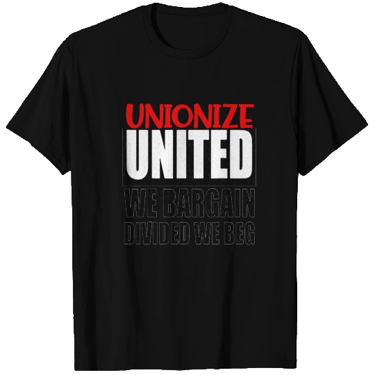 United We Bargain, Divided We Beg - Labor Union Pr T Shirts
