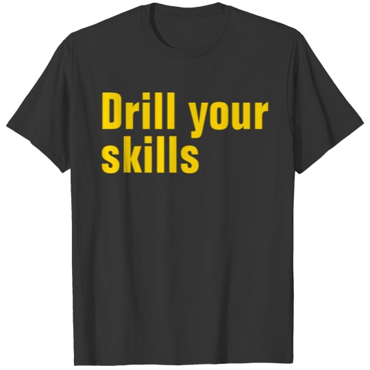 Drill your skills inspirational quote T-shirt