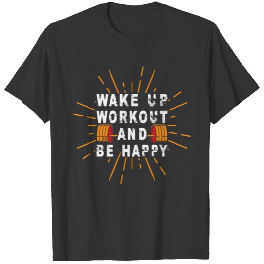 Wake Up Workout and Be Happy, Gym Lovers T Shirts