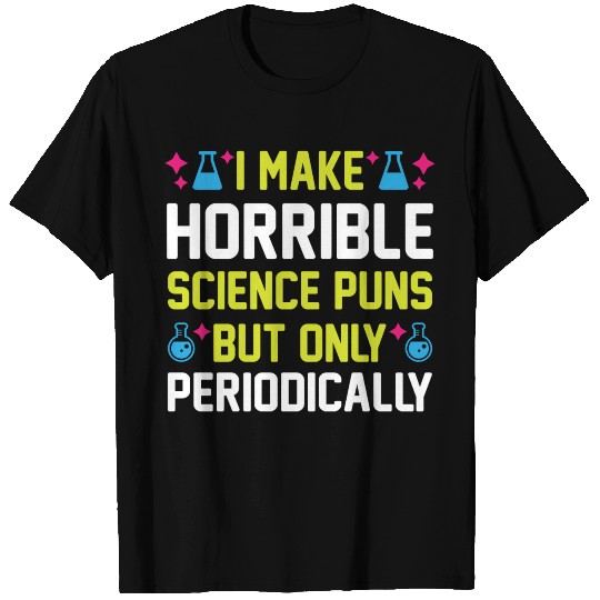 I Make Horrible SCIENCE Puns Funny Science Gifts T Shirts