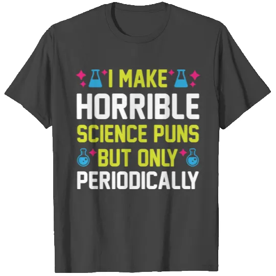 I Make Horrible SCIENCE Puns Funny Science Gifts T Shirts
