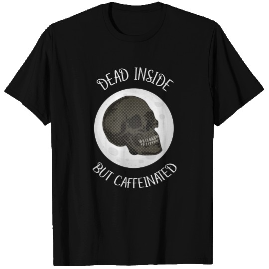 Dead Inside But Caffeinated, skull coffee T Shirts