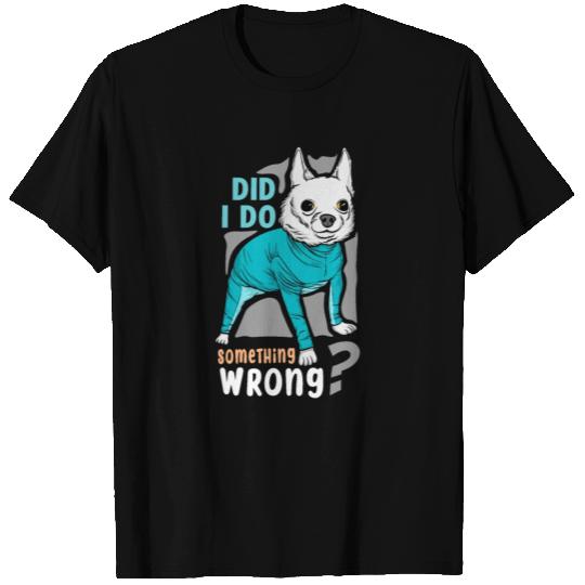 Did I Do Something Wrong. Cute dog T Shirts