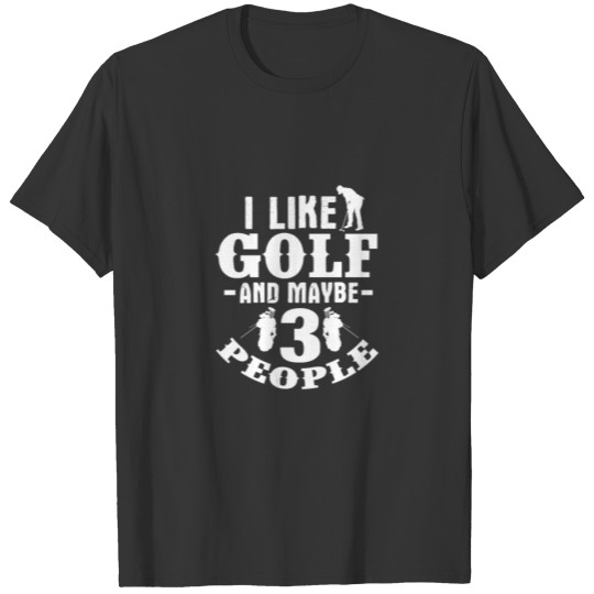 I Like Golf And Maybe 3 People, Golfing T-shirt