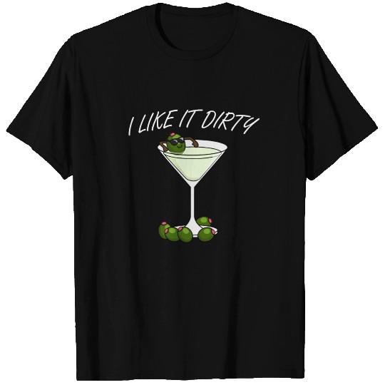 I Like It Dirty Martini Lover Drink Olive Martini T Shirts