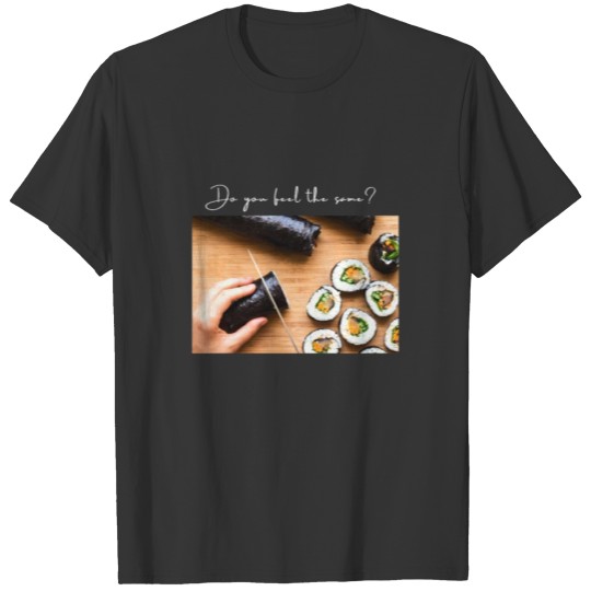 Do you feel the same? Cutting sushi with yanagiba T-shirt