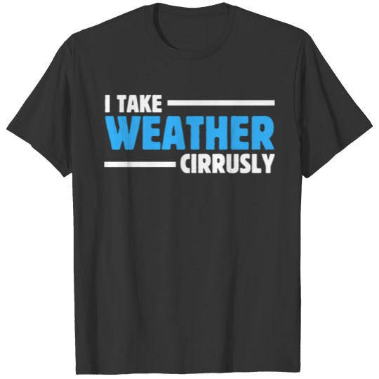 Meteorologist I Take Weather Cirrusly Future Forec T-shirt