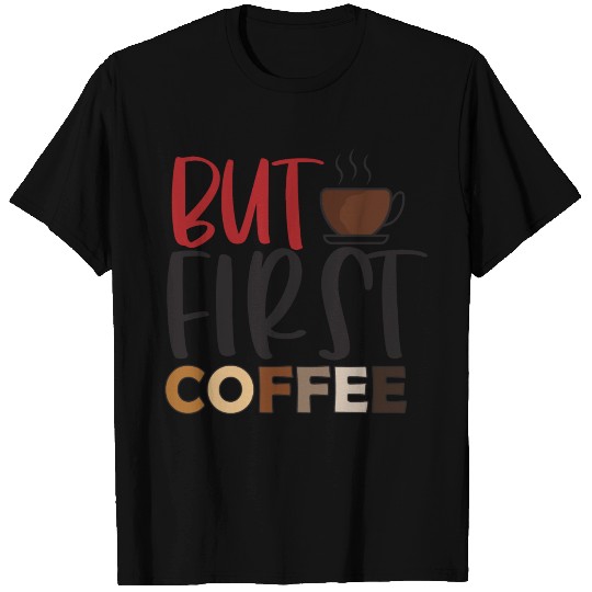 But First Coffee T Shirts