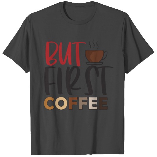 But First Coffee T Shirts